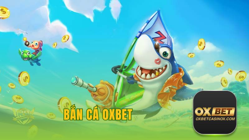 Bắn Cá Oxbet: Tham Gia Giải Trí Với Những Điều Mới Mẻ