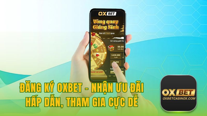 Đăng Ký Oxbet - Nhận Ưu Đãi Hấp Dẫn, Tham Gia Cực Dễ
