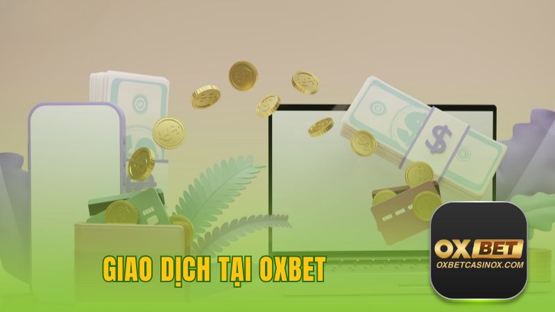 Giao dịch tại OXBET: Hướng dẫn chi tiết về các phương thức nạp & rút tiền