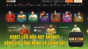 Oxbet Lừa Đảo Hay Không? Đánh Giá Công Minh Và Chính Xác
