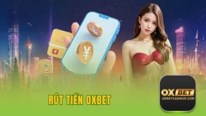 Hướng dẫn Chi Tiết Từ A - Z Cách Rút Tiền OXBET Nhanh Chóng