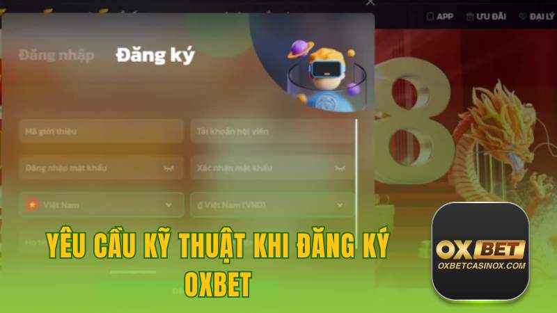 Những Yêu Cầu Kỹ Thuật Khi Đăng Ký Oxbet Cần Nắm Bắt